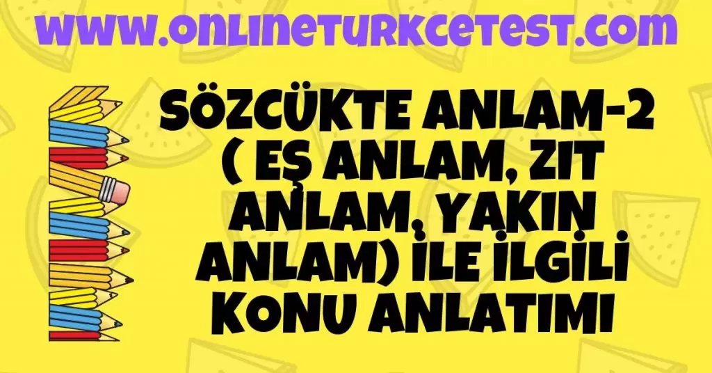 Sözcükte Anlam-2 (Eş Anlam, Zıt Anlam, Yakın Anlam) Konu Anlatımı