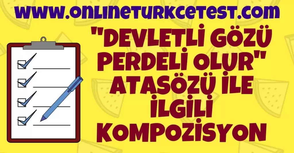 ‘’Devletli Gözü Perdeli Olur.’’ Atasözü İle İlgili Kompozisyon Yazınız.