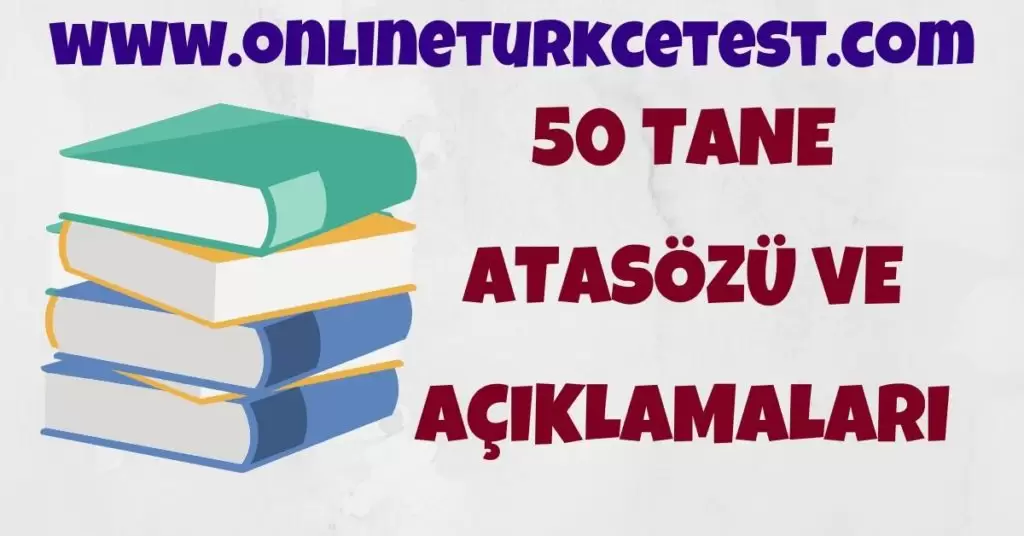 50 Tane Atasözü Ve Anlamlarını Kısaca Yazınız