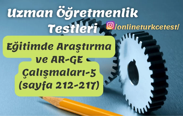 Eğitimde Araştırma ve AR-GE Çalışmaları İle İlgili Test-5 (212-217. sayfalar)