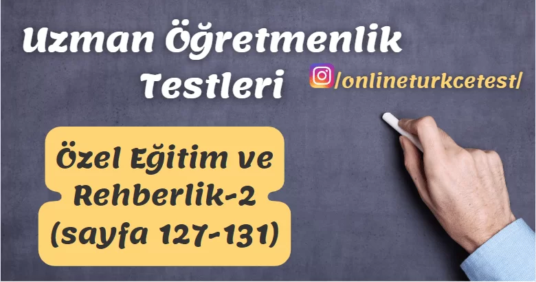 Özel Eğitim ve Rehberlik İle İlgili Test-2 (127-131. sayfalar)