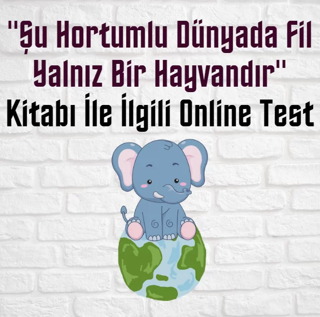 “Şu Hortumlu Dünyada Fil Yalnız Bir Hayvandır” Kitabı İle İlgili Online Test (30 Soru)