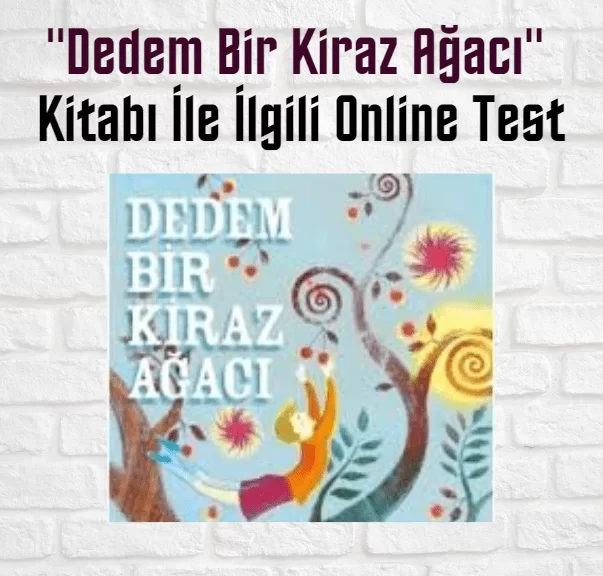 “Dedem Bir Kiraz Ağacı” Kitabı İle İlgili Online Test (20 Soru)