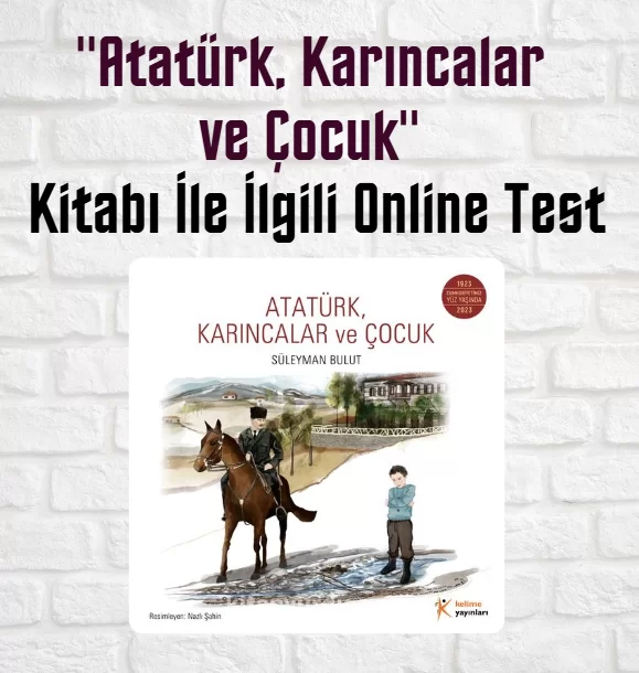 “Atatürk, Karıncalar ve Çocuk” Kitabı Soruları
