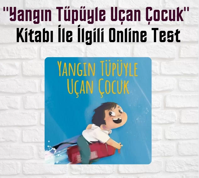 “Yangın Tüpüyle Uçan Çocuk” Kitabı Soruları