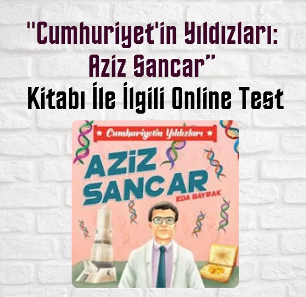 “Cumhuriyet’in Yıldızları: Aziz Sancar” Kitabı İle İlgili Online Test