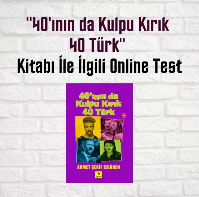 “40’ının da Kulpu Kırık 40 Türk” Kitabı İle İlgili Online Test