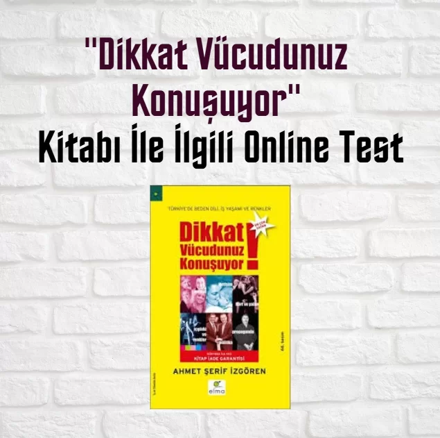 “Dikkat Vücudunuz Konuşuyor” Kitabı İle İlgili Online Test